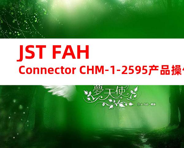 JST FAH Connector CHM-1-2595产品操作手册